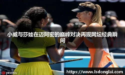 谈球吧小威与莎娃在迈阿密的巅峰对决再现网坛经典瞬间